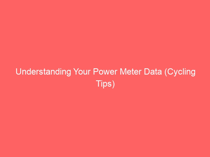Understanding Your Power Meter Data (Cycling Tips) CyclesPro