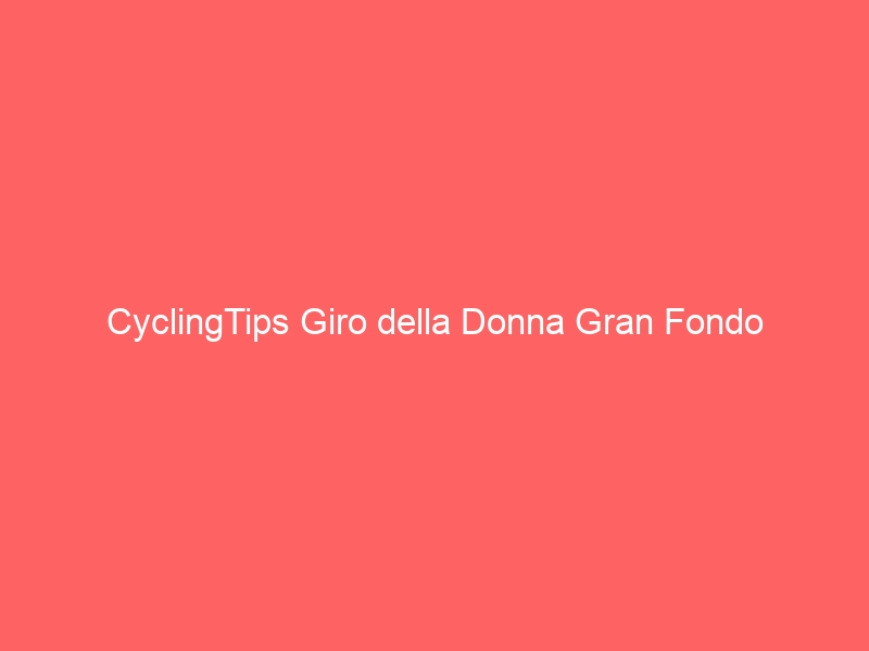 CyclingTips Giro della Donna Gran Fondo